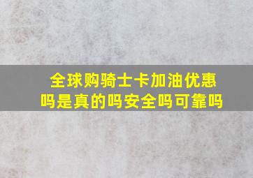 全球购骑士卡加油优惠吗是真的吗安全吗可靠吗