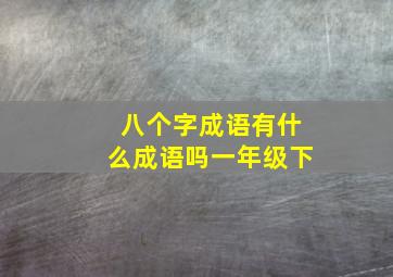 八个字成语有什么成语吗一年级下