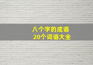 八个字的成语20个词语大全