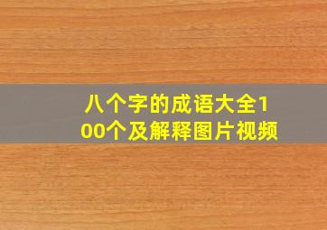 八个字的成语大全100个及解释图片视频