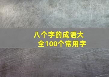 八个字的成语大全100个常用字