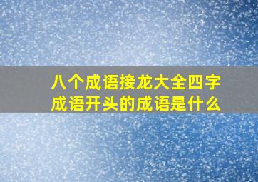 八个成语接龙大全四字成语开头的成语是什么