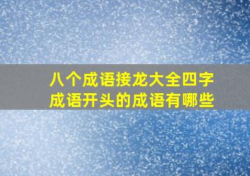 八个成语接龙大全四字成语开头的成语有哪些