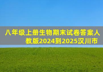 八年级上册生物期末试卷答案人教版2024到2025汉川市