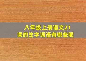 八年级上册语文21课的生字词语有哪些呢