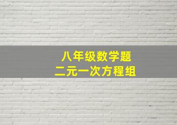 八年级数学题二元一次方程组