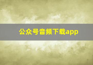 公众号音频下载app