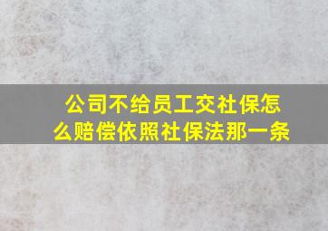 公司不给员工交社保怎么赔偿依照社保法那一条