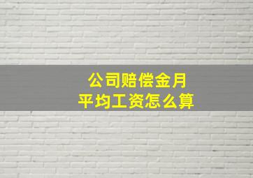 公司赔偿金月平均工资怎么算