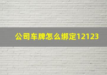 公司车牌怎么绑定12123