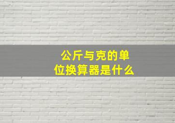 公斤与克的单位换算器是什么