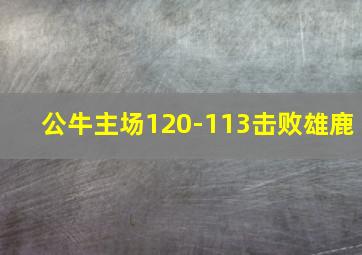 公牛主场120-113击败雄鹿