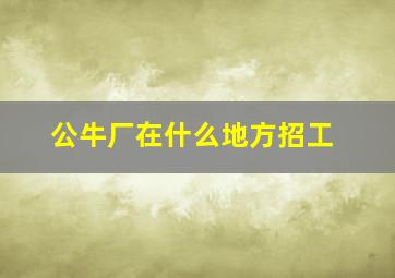 公牛厂在什么地方招工