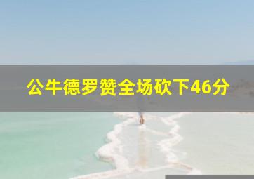 公牛德罗赞全场砍下46分