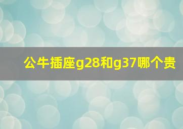 公牛插座g28和g37哪个贵