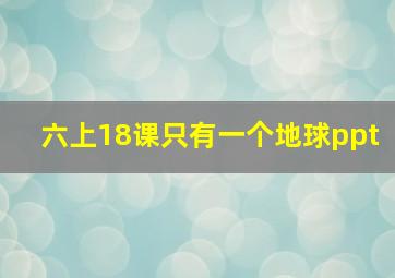 六上18课只有一个地球ppt