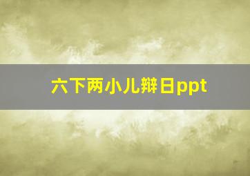 六下两小儿辩日ppt