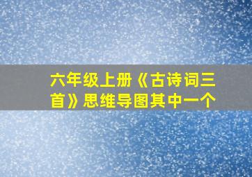 六年级上册《古诗词三首》思维导图其中一个