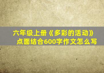 六年级上册《多彩的活动》点面结合600字作文怎么写