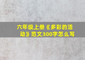 六年级上册《多彩的活动》范文300字怎么写