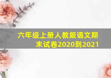 六年级上册人教版语文期末试卷2020到2021