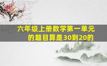 六年级上册数学第一单元的题目算是30到20的