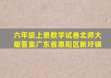 六年级上册数学试卷北师大版答案广东省惠阳区新圩镇