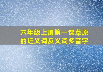 六年级上册第一课草原的近义词反义词多音字