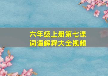 六年级上册第七课词语解释大全视频