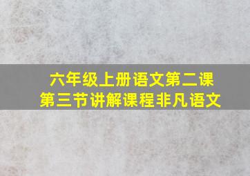 六年级上册语文第二课第三节讲解课程非凡语文