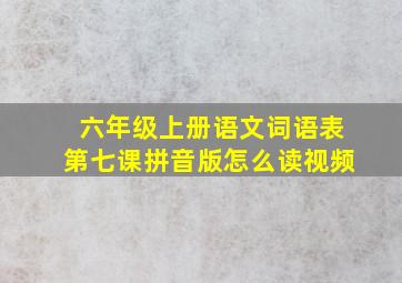 六年级上册语文词语表第七课拼音版怎么读视频