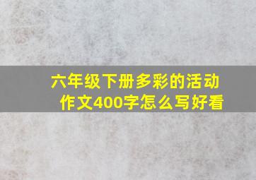 六年级下册多彩的活动作文400字怎么写好看