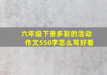 六年级下册多彩的活动作文550字怎么写好看