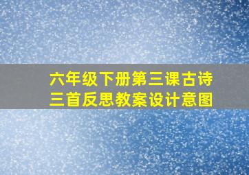 六年级下册第三课古诗三首反思教案设计意图