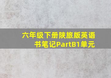 六年级下册陕旅版英语书笔记PartB1单元