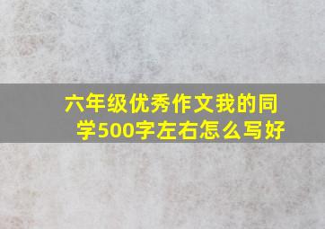 六年级优秀作文我的同学500字左右怎么写好