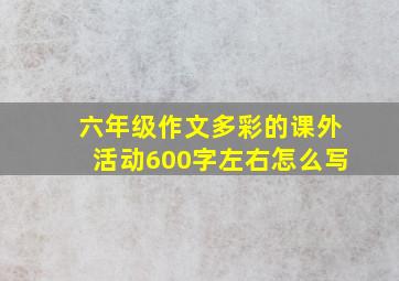 六年级作文多彩的课外活动600字左右怎么写