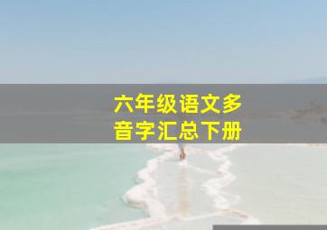 六年级语文多音字汇总下册