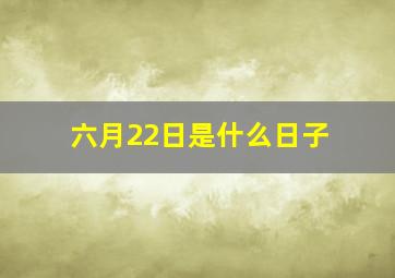 六月22日是什么日子