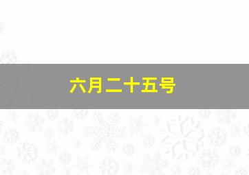 六月二十五号