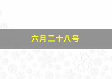 六月二十八号