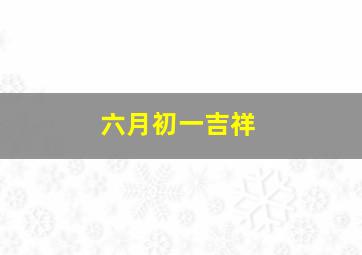 六月初一吉祥