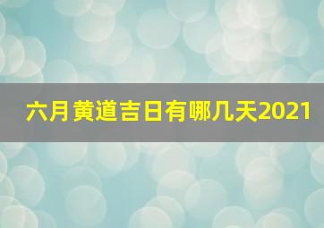 六月黄道吉日有哪几天2021