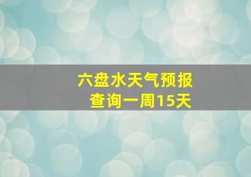 六盘水天气预报查询一周15天