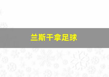 兰斯干拿足球