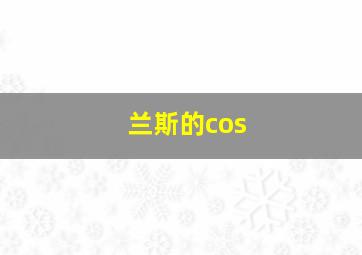 兰斯的cos