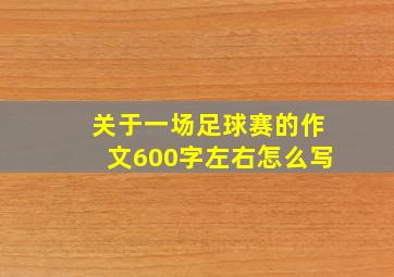 关于一场足球赛的作文600字左右怎么写