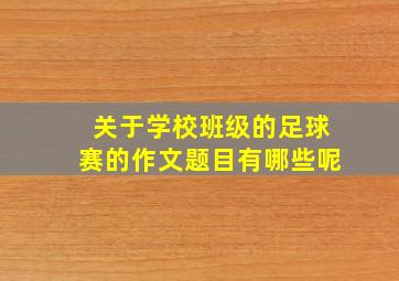 关于学校班级的足球赛的作文题目有哪些呢