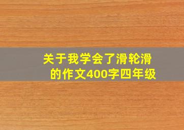 关于我学会了滑轮滑的作文400字四年级