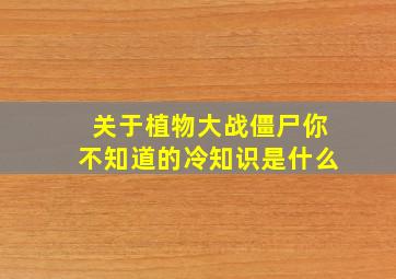 关于植物大战僵尸你不知道的冷知识是什么